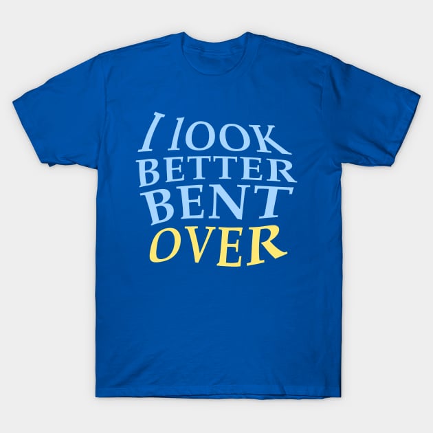 I look better bent over. T-Shirt by tomrothster